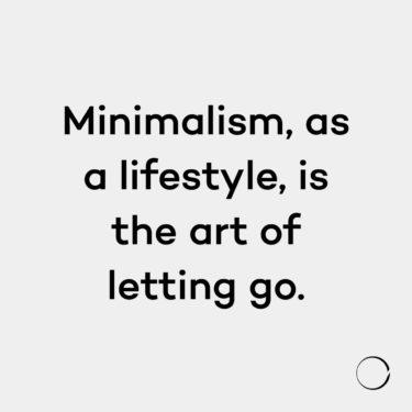 Minimalism, as a lifestyle, is the art of letting go.